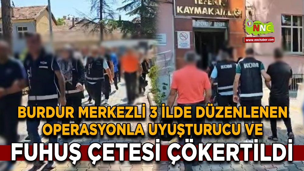 Burdur merkezli 3 ilde düzenlenen operasyonla uyuşturucu ve fuhuş çetesi çökertildi