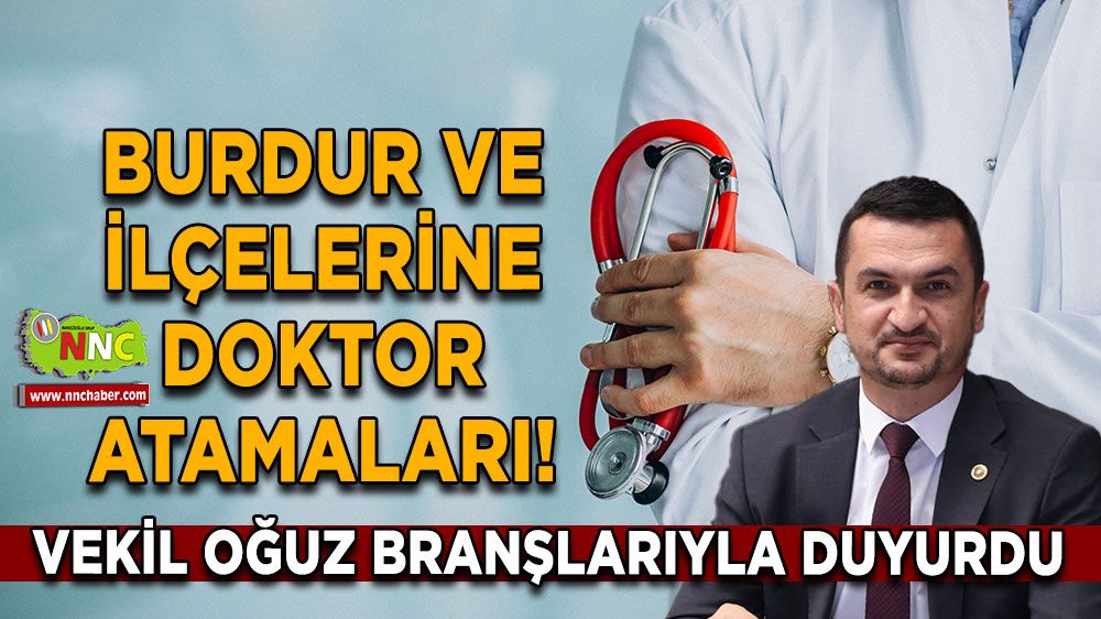 Burdur ve ilçelerine doktor atamaları! Vekil Oğuz branşlarıyla duyurdu