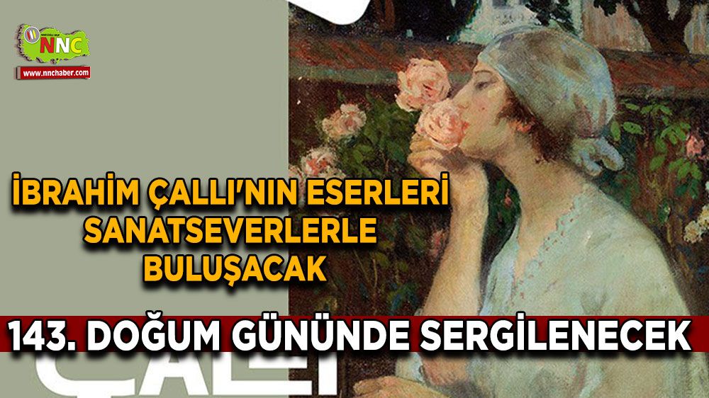 İbrahim Çallı'nın eserleri 143. doğum gününde Çal'da sanatseverlerle buluşacak