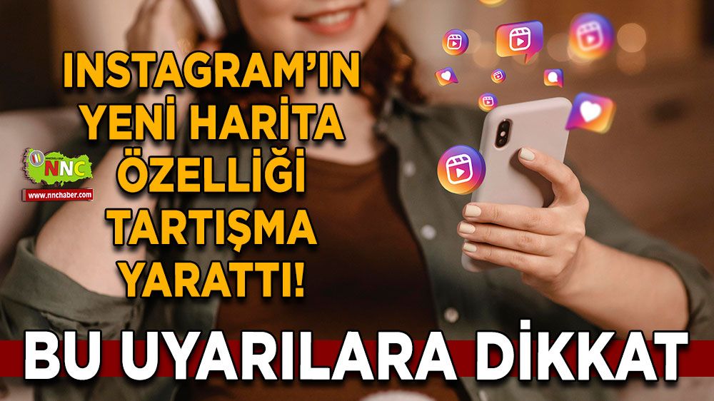 Instagram’ın yeni harita özelliği tartışma yarattı! Bu uyarılara dikkat