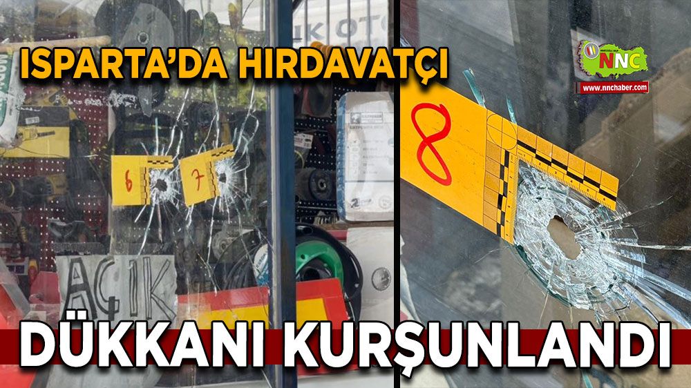 Isparta’da hırdavatçı dükkanı kurşunlandı