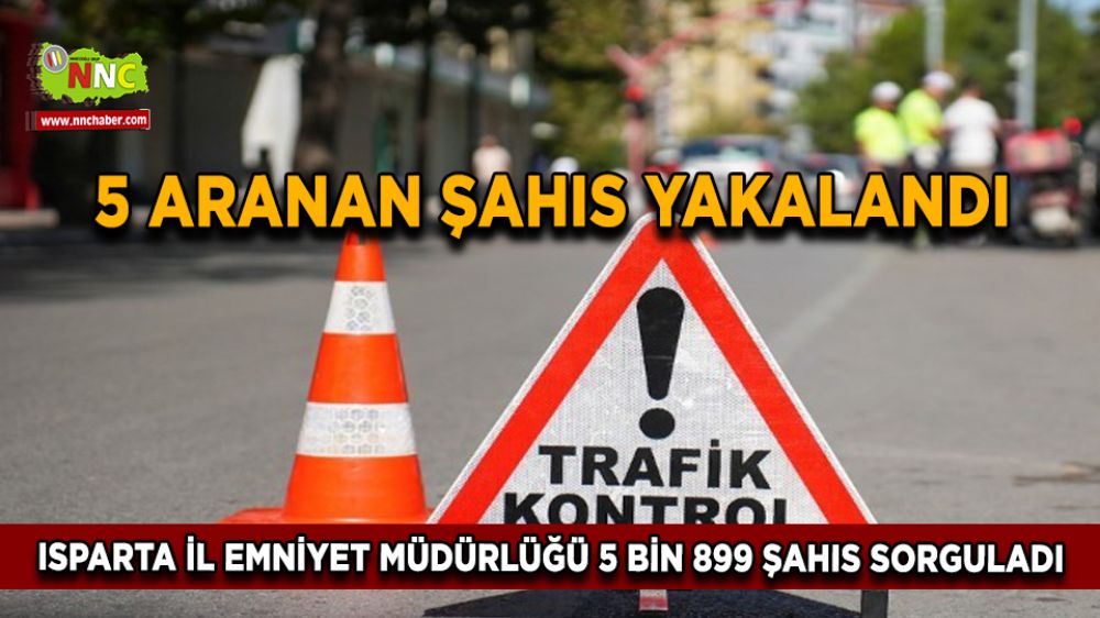 Isparta'da son 24 saatte 5 aranan şahıs yakalandı