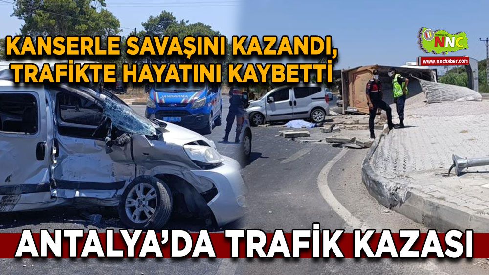 Kanserle savaşını kazandı, trafikte hayatını kaybetti