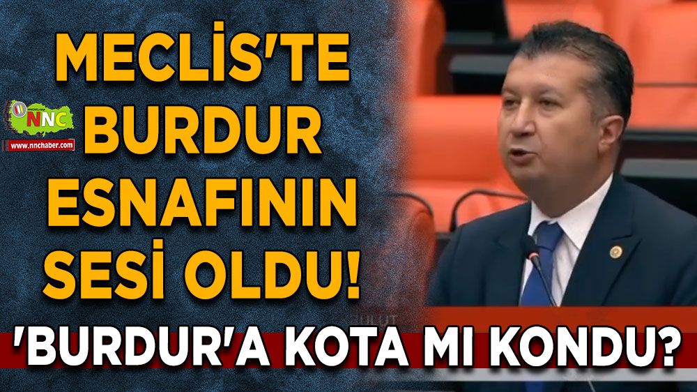 Meclis'te Burdur esnafının sesi oldu! 'Burdur'a kota mı kondu?