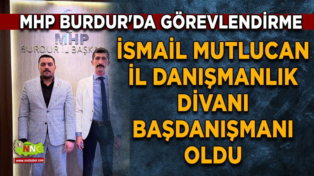 MHP Burdur'da görevlendirme İsmail Mutlucan İl Danışmanlık Divanı Başdanışmanı oldu