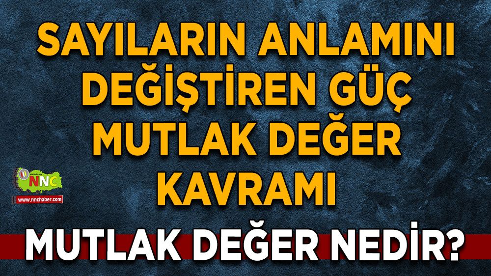 Mutlak Değer nedir? Sayıların anlamını değiştiren güç mutlak değer kavramı