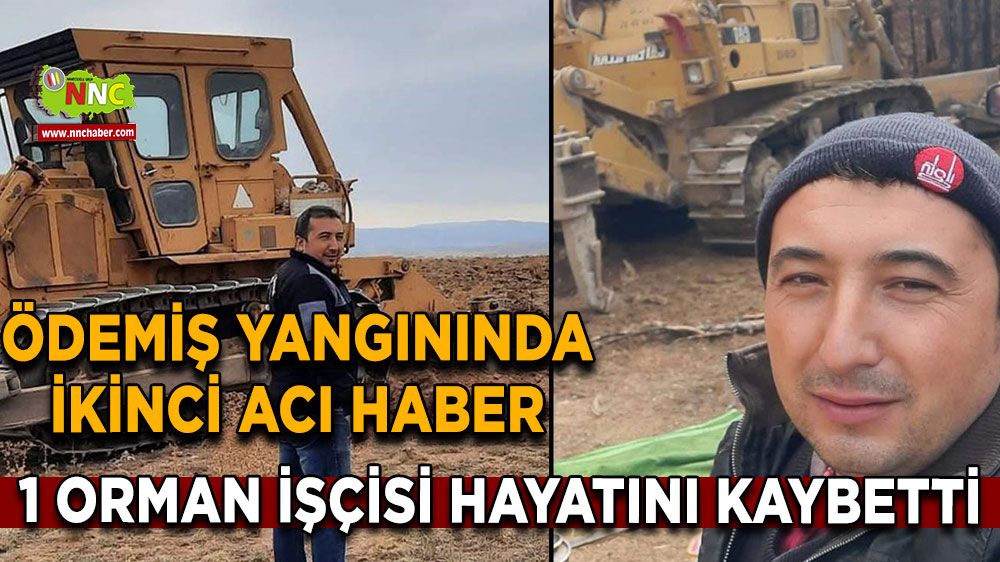  Ödemiş yangınında ikinci acı haber 1 orman işçisi hayatını kaybetti