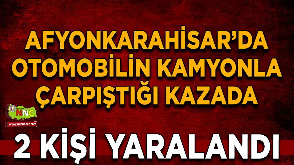 Otomobilin kamyonla çarpıştığı kazada 2 kişi yaralandı