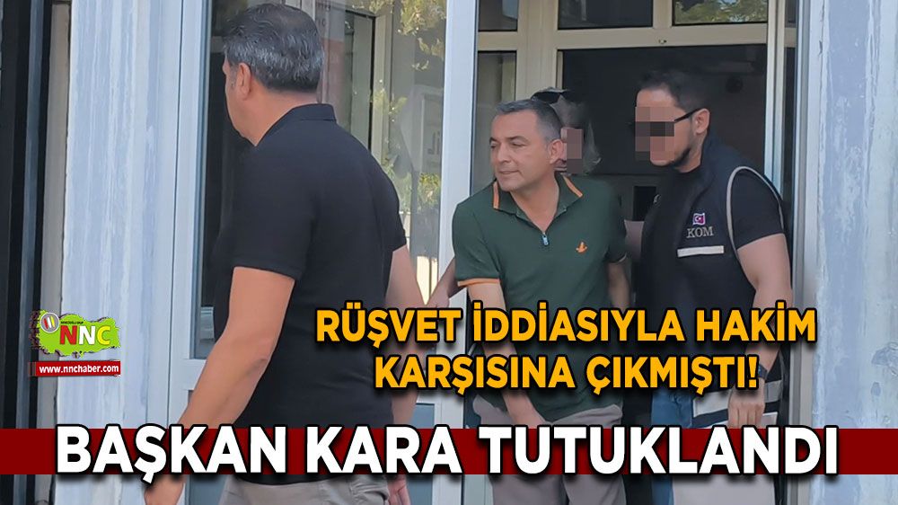 Rüşvet iddiasıyla hakim karşısına çıkmıştı! Başkan Kara da tutuklandı