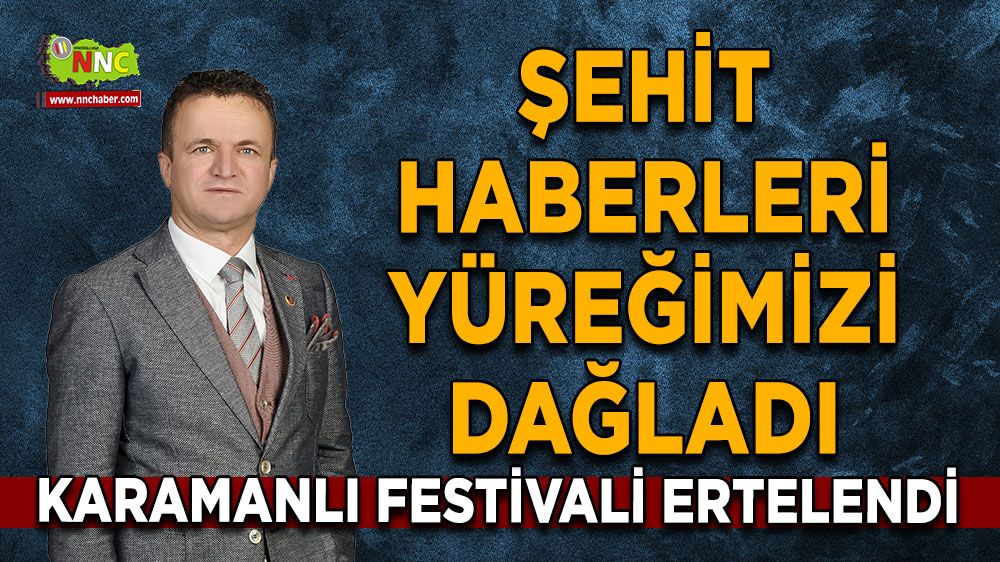 Şehit haberleri yüreğimizi dağladı Karamanlı festivali ertelendi