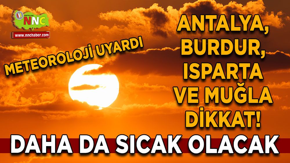 Sıcaklar Antalya, Burdur, Isparta ve Muğla'yı kasıp kavuracak