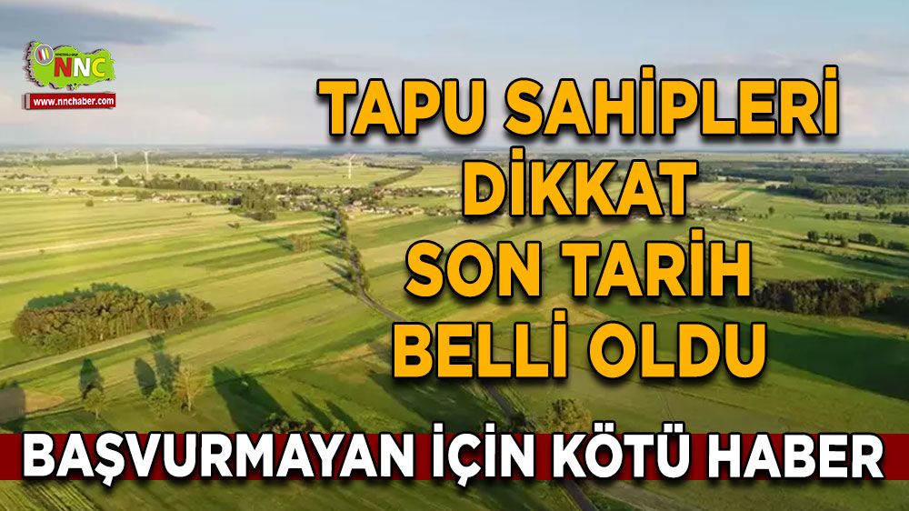 Tapu sahipleri dikkat Son tarih belli oldu Başvurmayan için kötü haber
