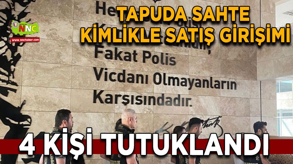 Tapuda sahte kimlikle satış girişimi: 4 kişi tutuklandı