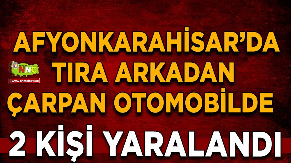  Tıra arkadan çarpan otomobilde 2 kişi yaralandı