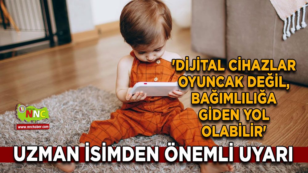 Uzman Uyardı 'Dijital cihazlar oyuncak değil, bağımlılığa giden yol olabilir'