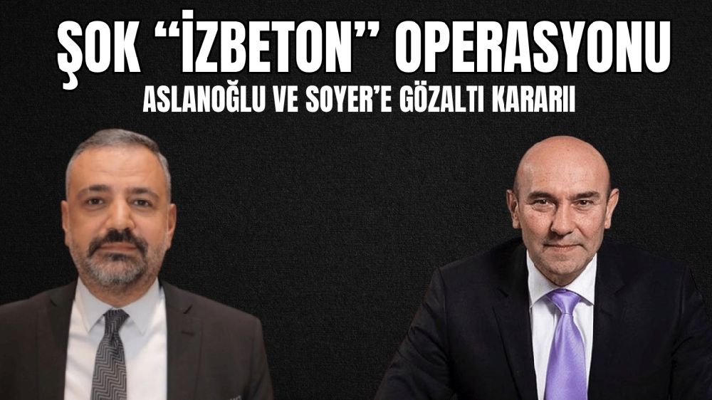 İzmir’de Büyük Operasyon Eski Başkan Tunç Soyer ve CHP’li İsimler Gözaltında