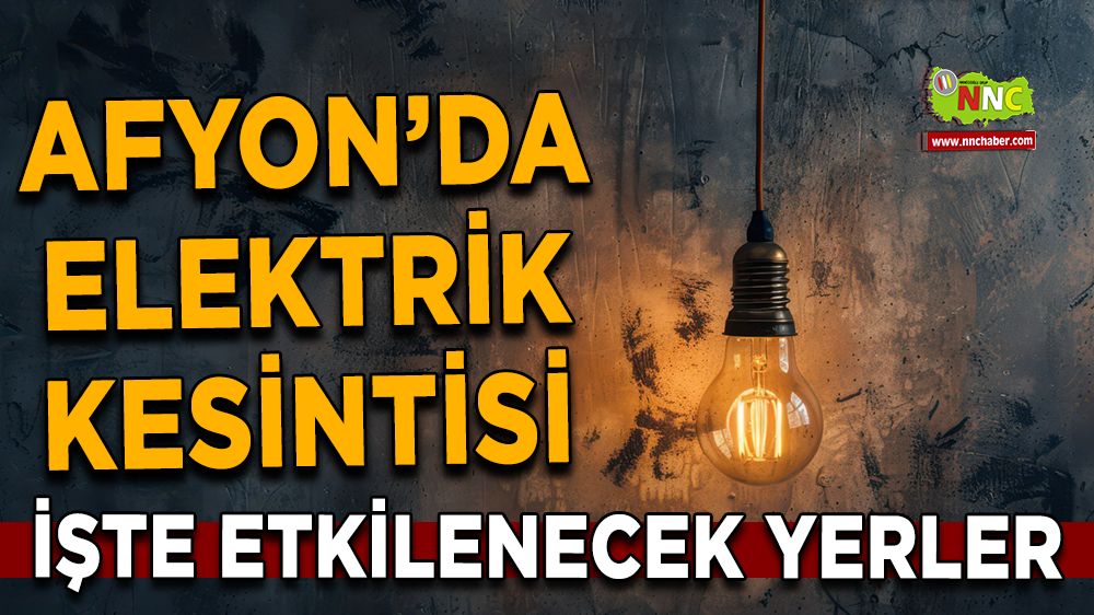 02 Ağustos Afyonkarahisar elektrik kesintisi! İşte etkilenecek yerler