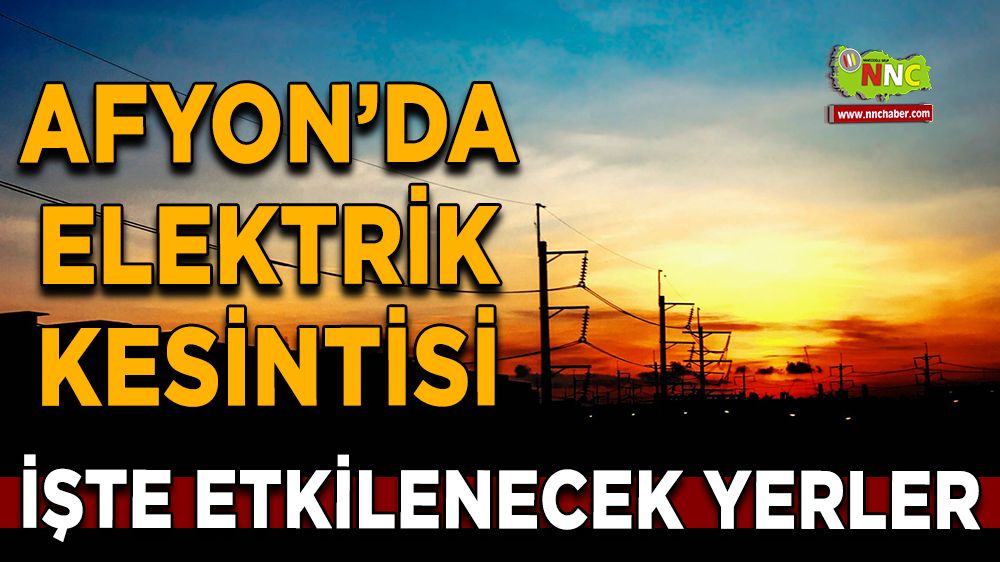 04 Ağustos Afyonkarahisar elektrik kesintisi! İşte etkilenecek yerler