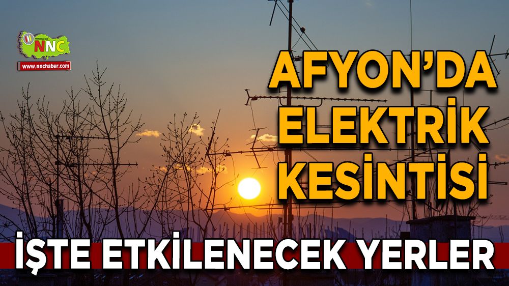 08 Ağustos Afyonkarahisar elektrik kesintisi! İşte etkilenecek yerler