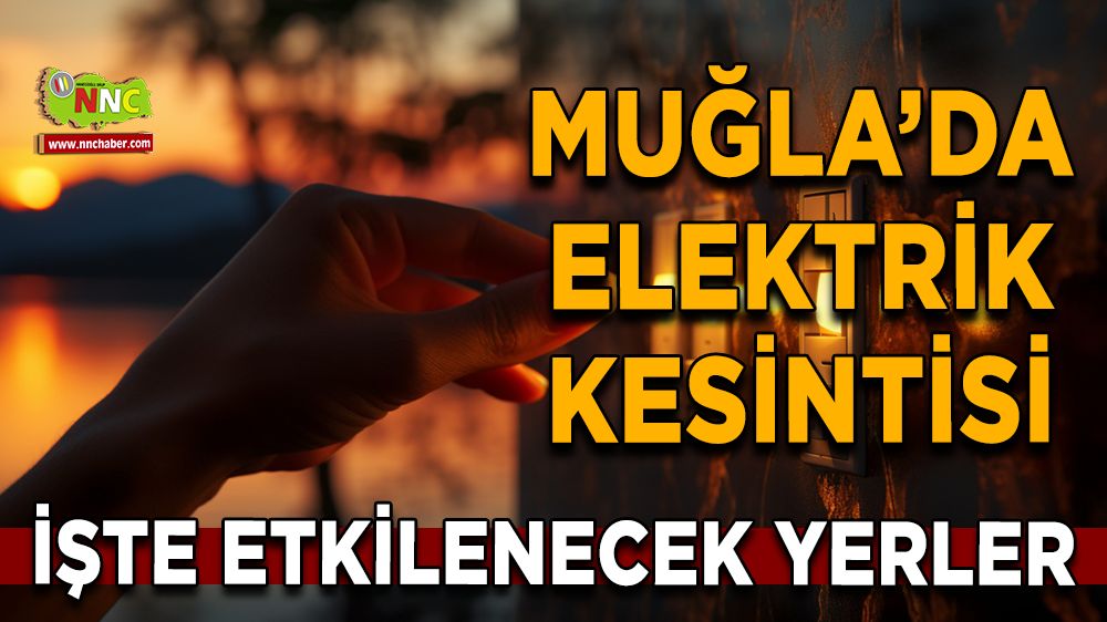 08 Ağustos Muğla elektrik kesintisi! İşte etkilenecek yerler