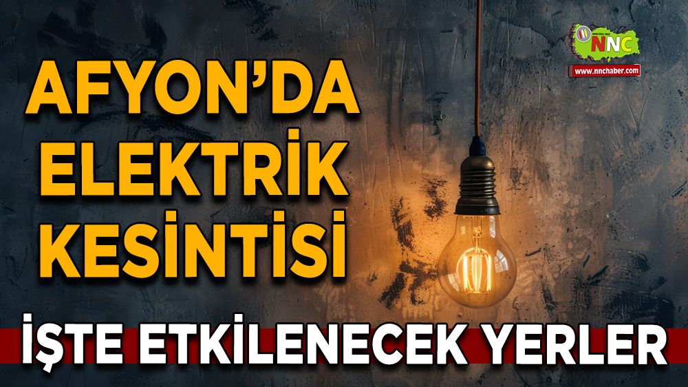 11 Ağustos Afyonkarahisar elektrik kesintisi! İşte etkilenecek yerler