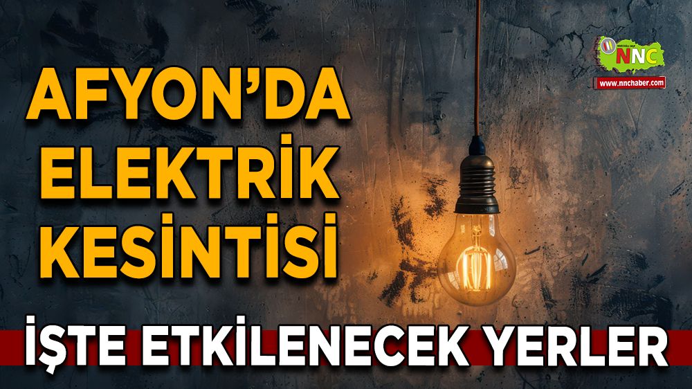 13 Ağustos Afyonkarahisar elektrik kesintisi! İşte etkilenecek yerler