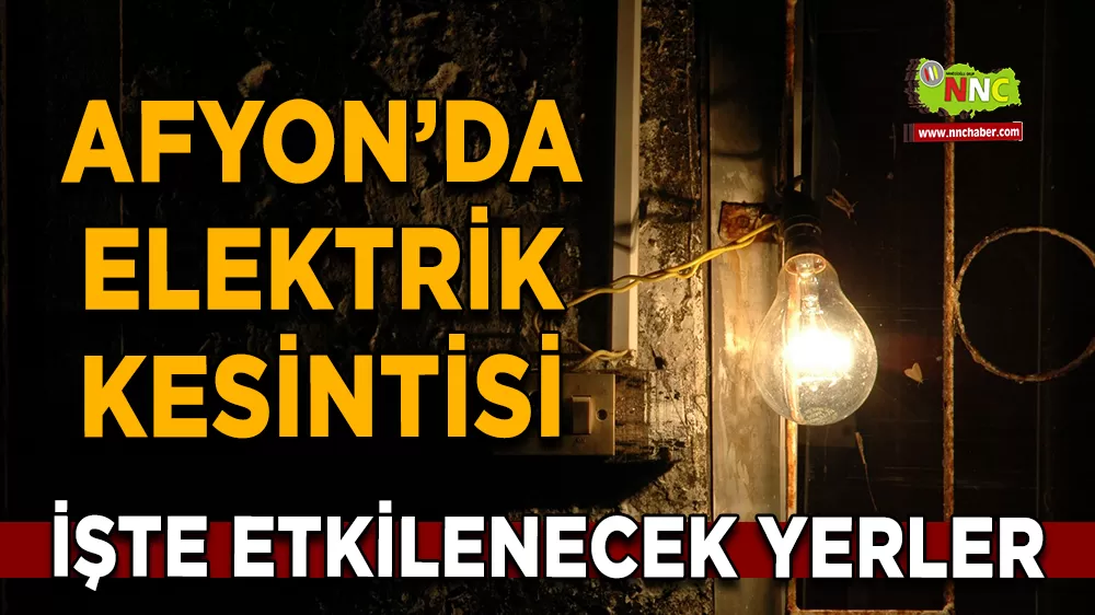 16 Ağustos Afyonkarahisar elektrik kesintisi! İşte etkilenecek yerler
