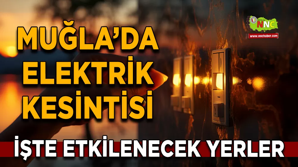 16 Ağustos Muğla elektrik kesintisi! İşte etkilenecek yerler