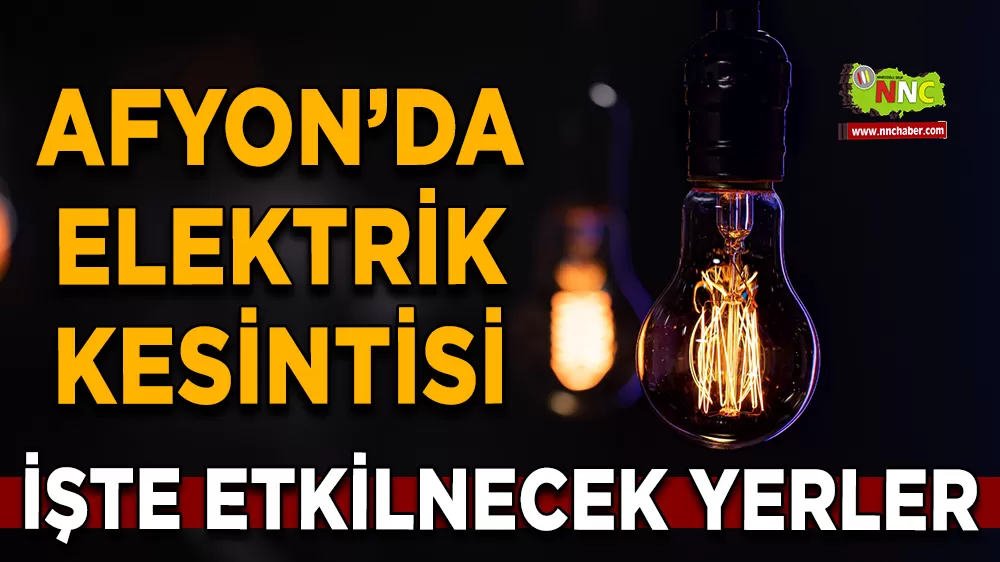 17 Ağustos Afyonkarahisar elektrik kesintisi! İşte etkilenecek yerler