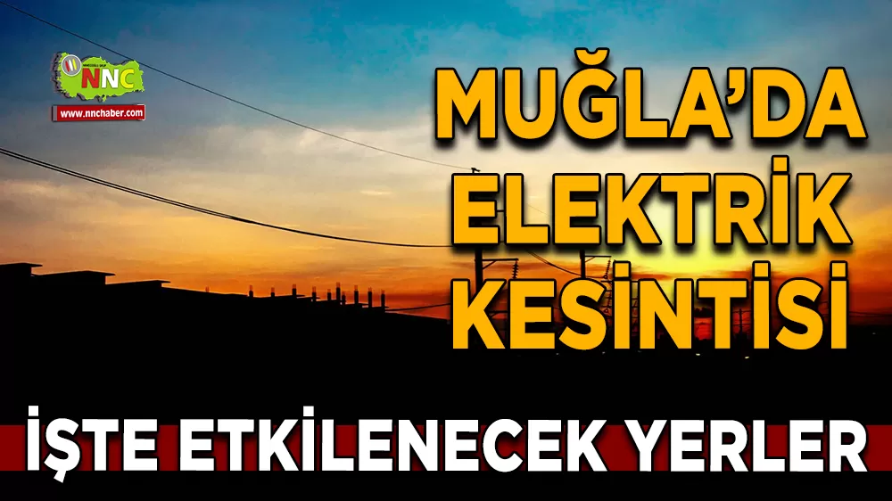 18 Ağustos Muğla elektrik kesintisi! İşte etkilenecek yerler