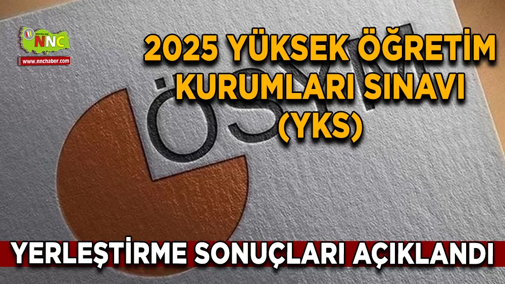 2025 Yüksek Öğretim Kurumları Sınavı (YKS) yerleştirme sonuçları açıklandı