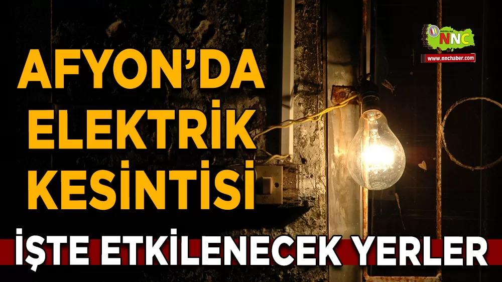 22 Ağustos Afyonkarahisar elektrik kesintisi! İşte etkilenecek yerler