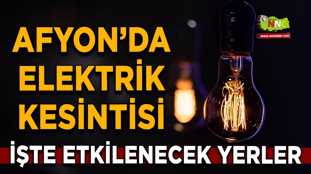 23 Ağustos Afyonkarahisar elektrik kesintisi! İşte etkilenecek yerler