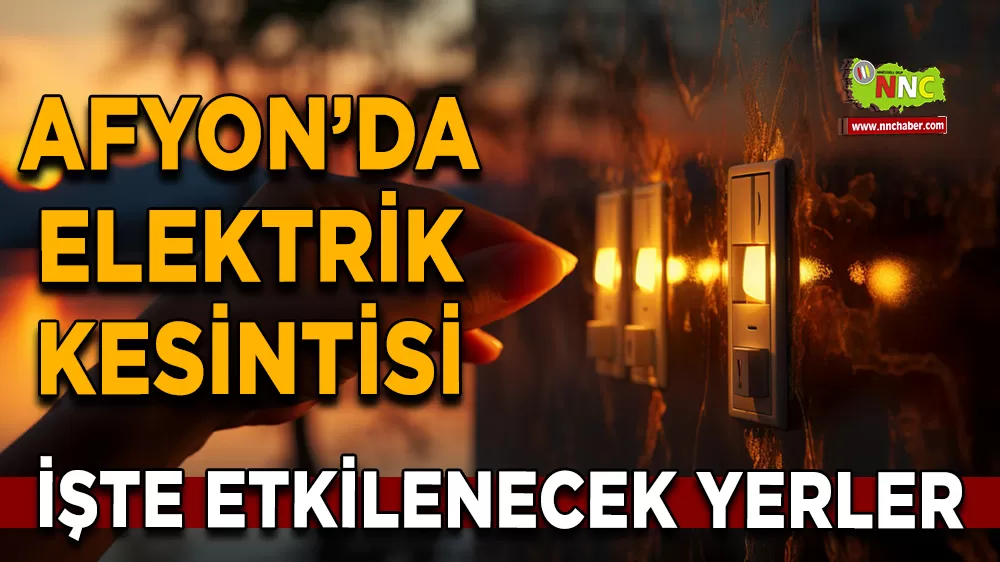 27 Ağustos Afyonkarahisar elektrik kesintisi! İşte etkilenecek yerler