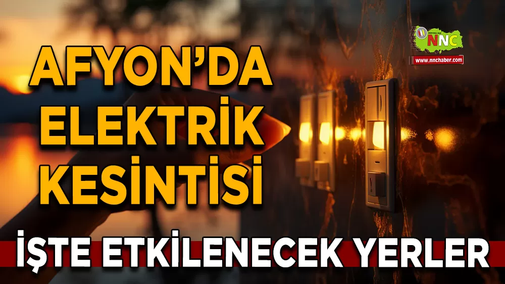 29 Ağustos Afyonkarahisar elektrik kesintisi! İşte etkilenecek yerler