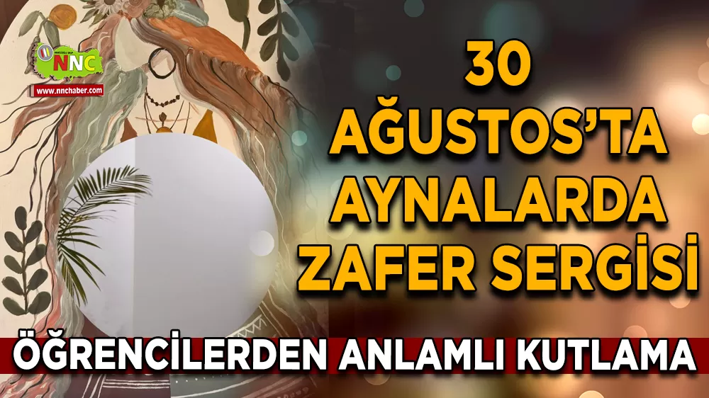 30 Ağustos’ta Aynalarda Zafer sergisi Öğrencilerden anlamlı kutlama