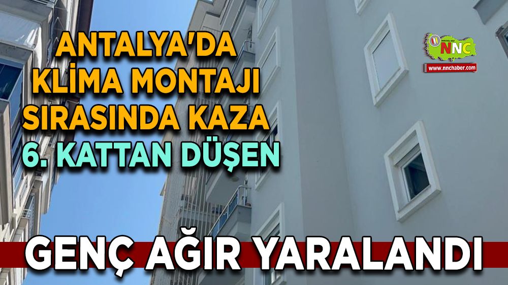 6. Kattan düşen genç ağır yaralandı Antalya'da klima montajı sırasında kaza