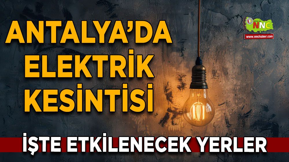 Antalya 08 Ağustos 2025 Cuma elektrik kesintisi etkilenecek yerler