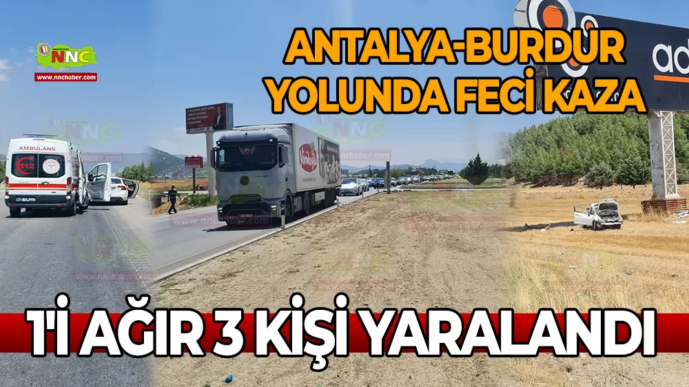 Antalya-Burdur yolunda feci kaza Otomobil savrularak takla attı 1'i ağır 3 yaralı