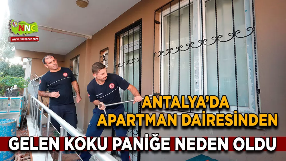 Antalya'da apartman dairesinden gelen koku paniğe neden oldu