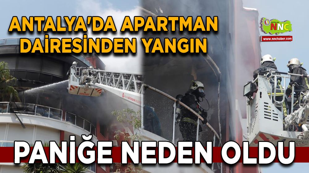 Antalya'da apartman dairesinden yangın paniğe neden oldu