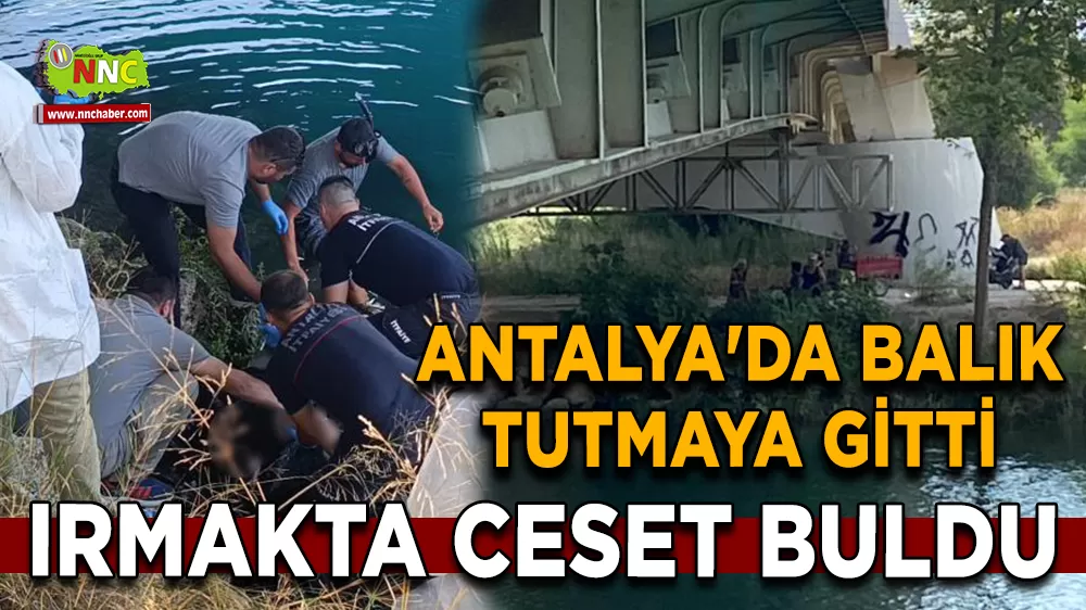 Antalya'da balık tutmaya gitti, Irmakta ceset buldu