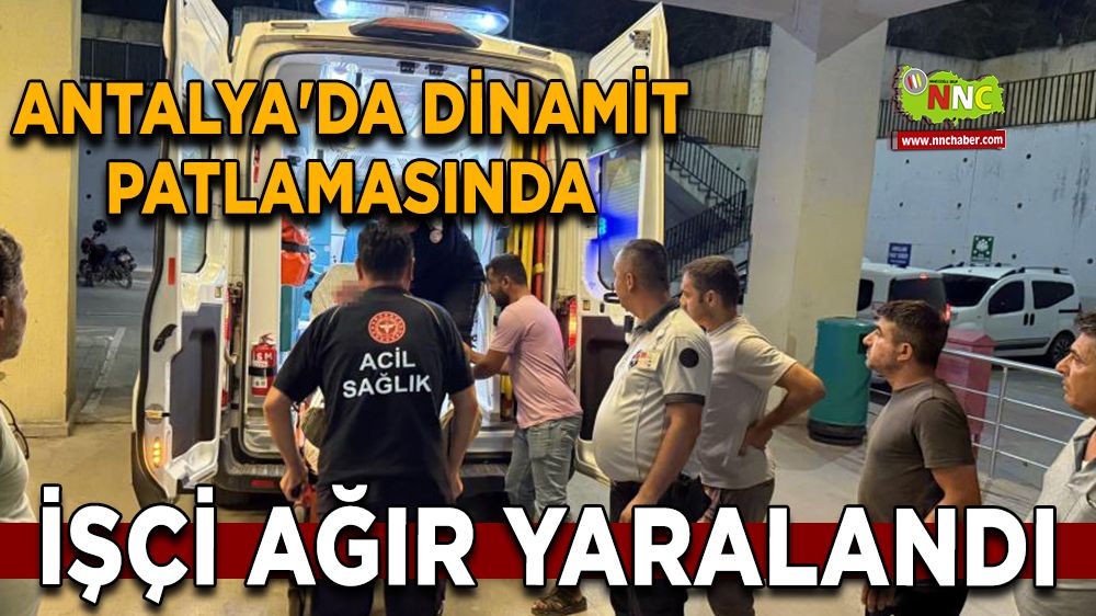 Antalya'da dinamit patlamasında İşçi ağır yaralandı