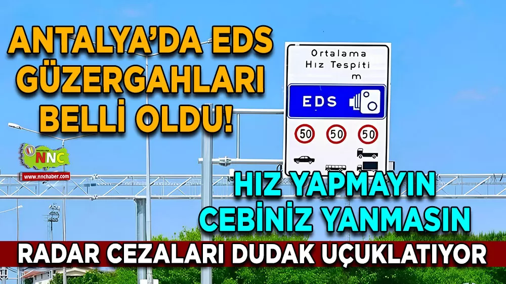 Antalya’da EDS güzergahları belli oldu! Hız yapmayın cebiniz yanmasın