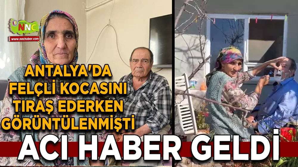 Antalya'da felçli kocasını tıraş ederken görüntülenmişti, acı haber geldi