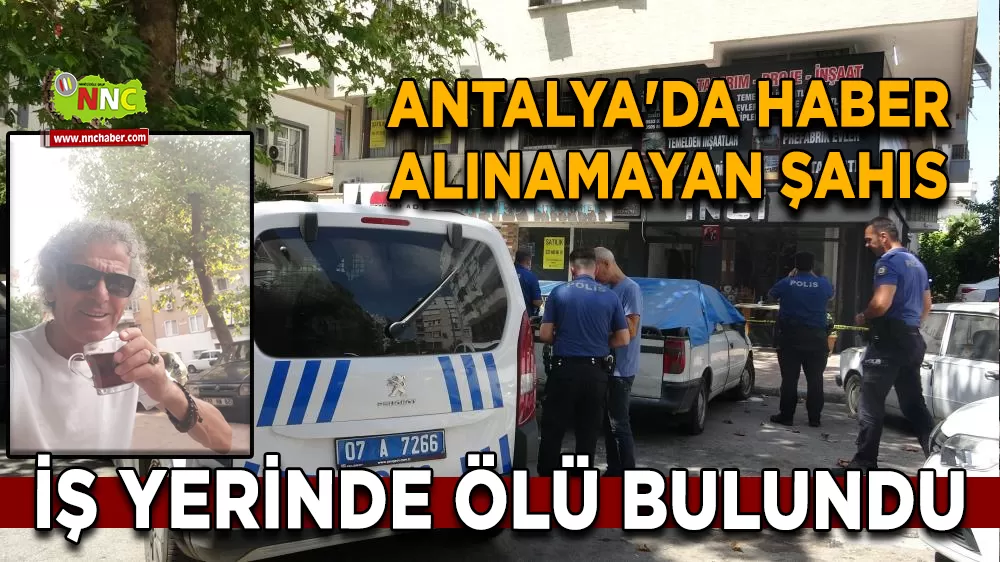 Antalya'da haber alınamayan şahıs iş yerinde ölü bulundu