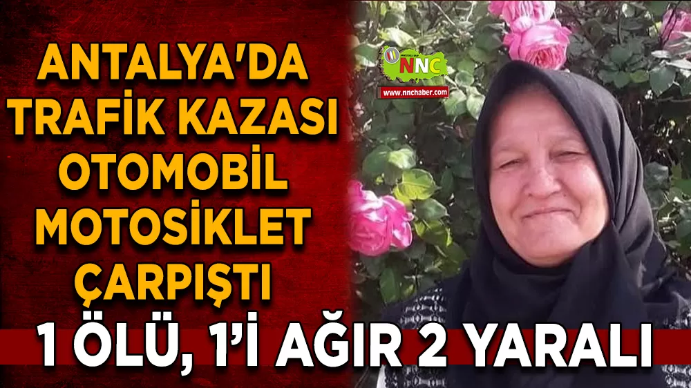 Antalya'da kaza otomobil motosiklet çarpıştı 1 ölü, 2 yaralı