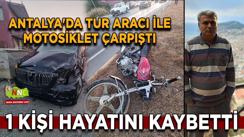 Antalya'da tur aracı ile motosiklet çarpıştı 1 kişi hayatını kaybetti