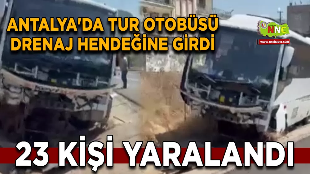 Antalya'da tur otobüsü drenaj hendeğine girdi 23 yaralı