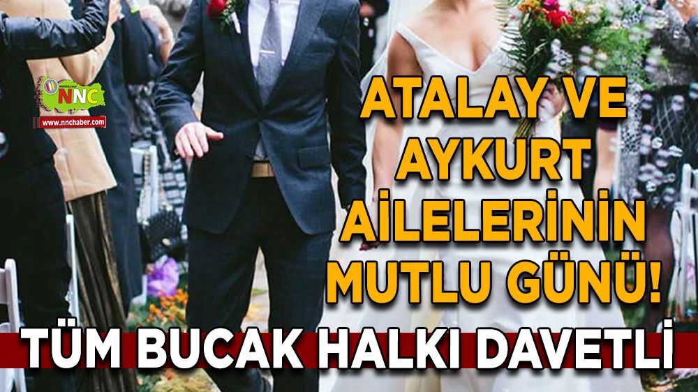Atalay ve Aykurt Ailelerinin mutlu günü! Tüm Bucak Halkı davetli